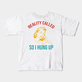 Reality Called So I Hung Up Kids T-Shirt